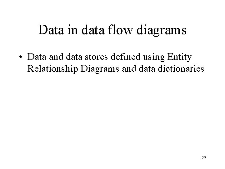 Data in data flow diagrams • Data and data stores defined using Entity Relationship