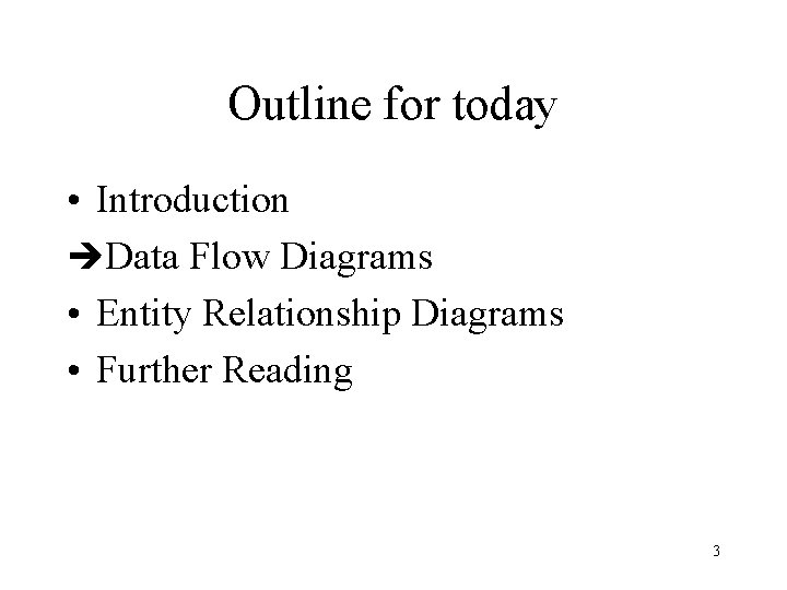 Outline for today • Introduction èData Flow Diagrams • Entity Relationship Diagrams • Further