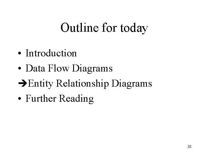 Outline for today • Introduction • Data Flow Diagrams èEntity Relationship Diagrams • Further