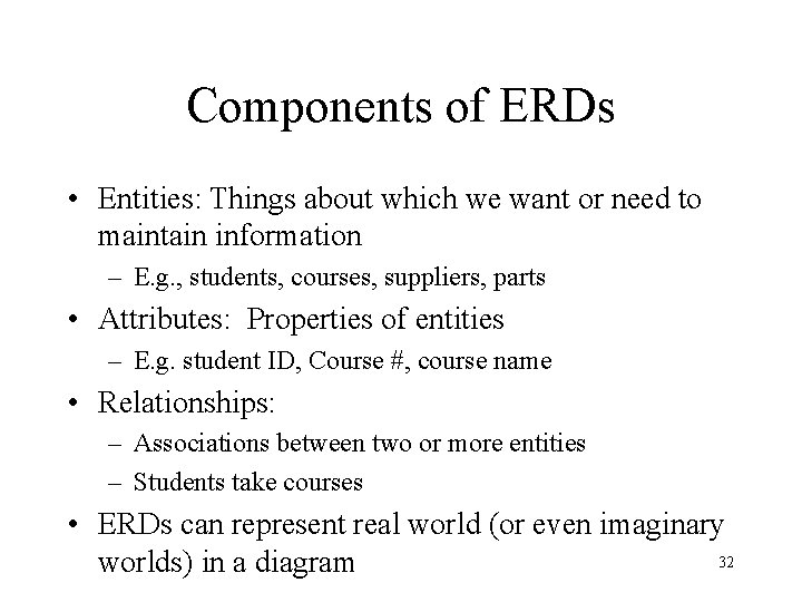 Components of ERDs • Entities: Things about which we want or need to maintain