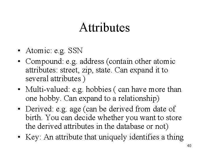 Attributes • Atomic: e. g. SSN • Compound: e. g. address (contain other atomic