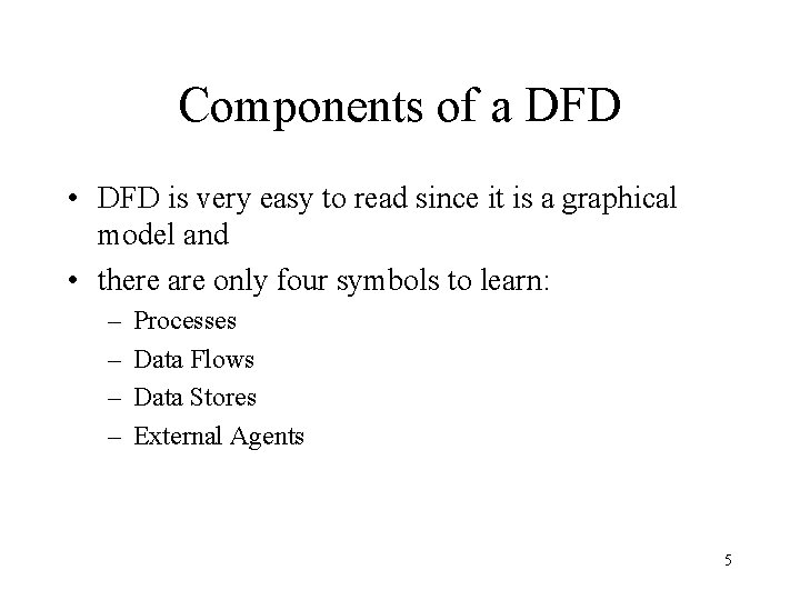 Components of a DFD • DFD is very easy to read since it is