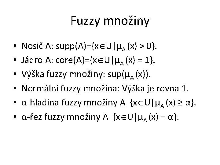 Fuzzy množiny • • • Nosič A: supp(A)={x U|μA (x) > 0}. Jádro A: