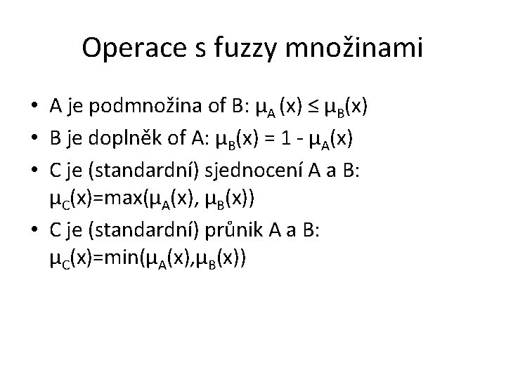 Operace s fuzzy množinami • A je podmnožina of B: μA (x) ≤ μB(x)