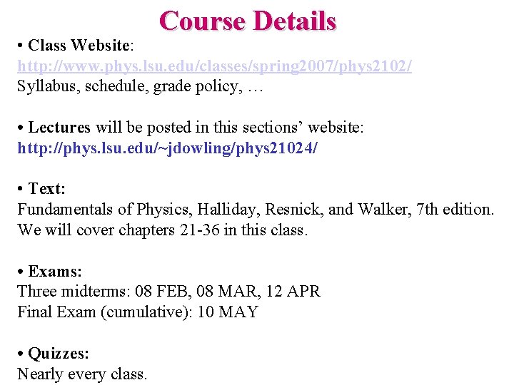 Course Details • Class Website: http: //www. phys. lsu. edu/classes/spring 2007/phys 2102/ Syllabus, schedule,