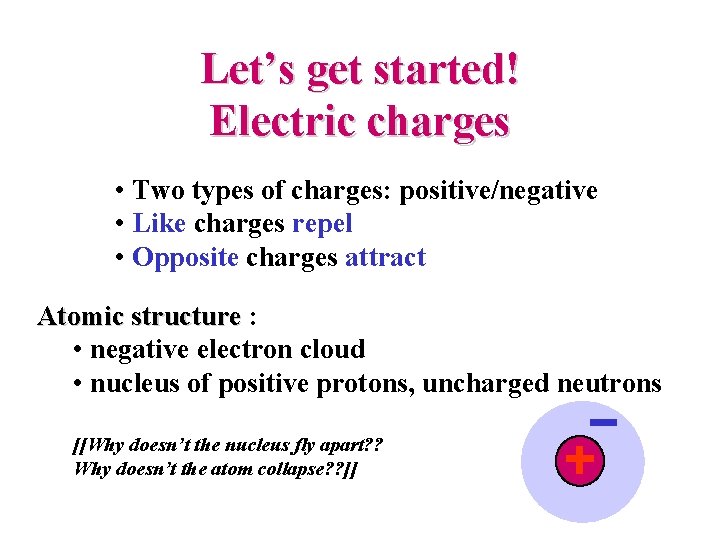 Let’s get started! Electric charges • Two types of charges: positive/negative • Like charges