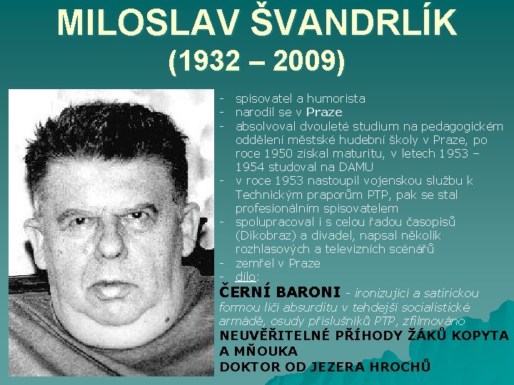 MILOSLAV ŠVANDRLÍK (1932 – 2009) - spisovatel a humorista - narodil se v Praze