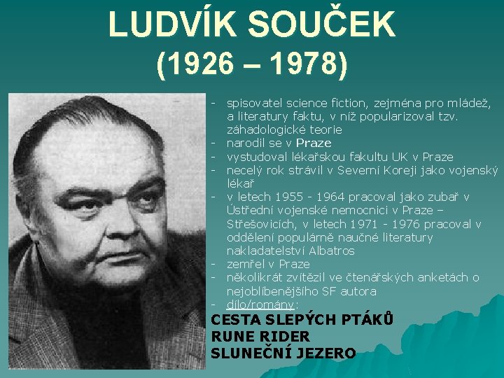 LUDVÍK SOUČEK (1926 – 1978) - spisovatel science fiction, zejména pro mládež, a literatury