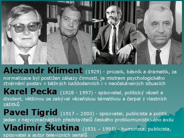 Alexandr Kliment (1929) - prozaik, básník a dramatik, za normalizace byl postižen zákazy činnosti,