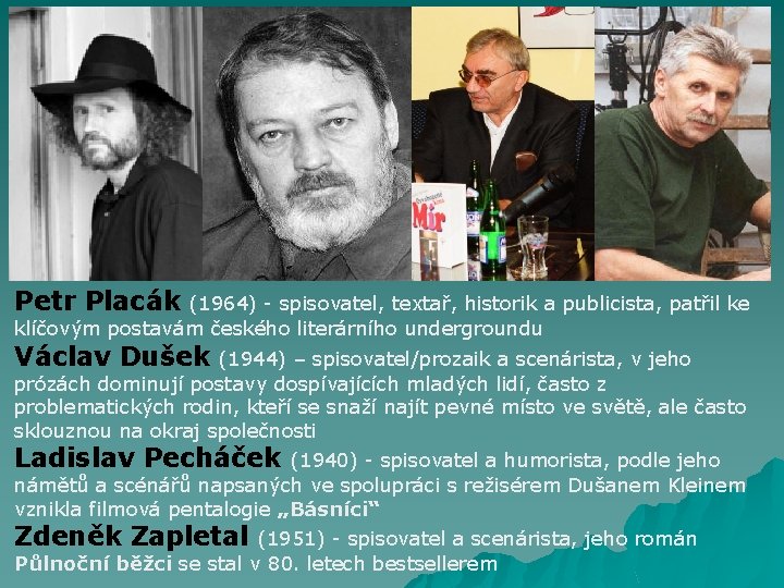 Petr Placák (1964) - spisovatel, textař, historik a publicista, patřil ke klíčovým postavám českého