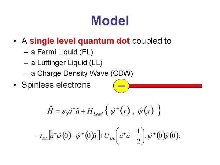 Model • A single level quantum dot coupled to – a Fermi Liquid (FL)