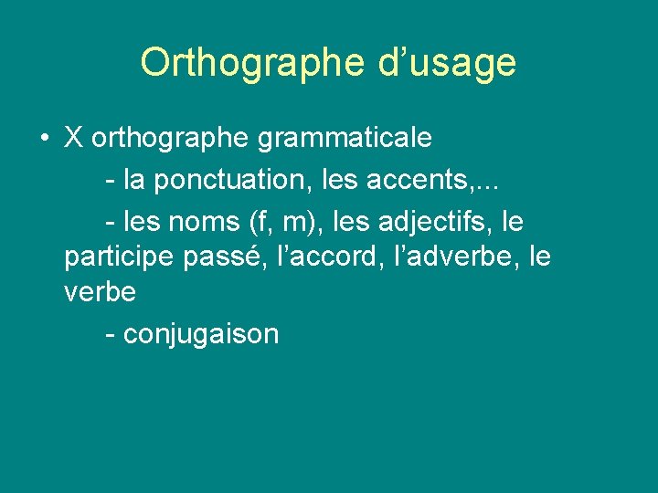 Orthographe d’usage • X orthographe grammaticale - la ponctuation, les accents, . . . Orthographe d’usage • X orthographe grammaticale - la ponctuation, les accents, . . .
