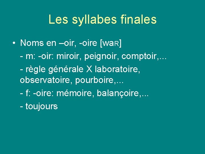 Les syllabes finales • Noms en –oir, -oire [wa. R] - m: -oir: miroir,