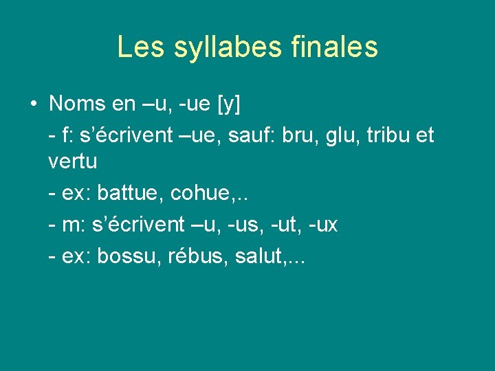 Les syllabes finales • Noms en –u, -ue [y] - f: s’écrivent –ue, sauf: