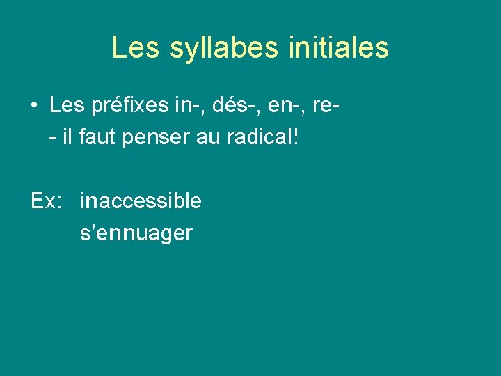 Les syllabes initiales • Les préfixes in-, dés-, en-, re- il faut penser au Les syllabes initiales • Les préfixes in-, dés-, en-, re- il faut penser au