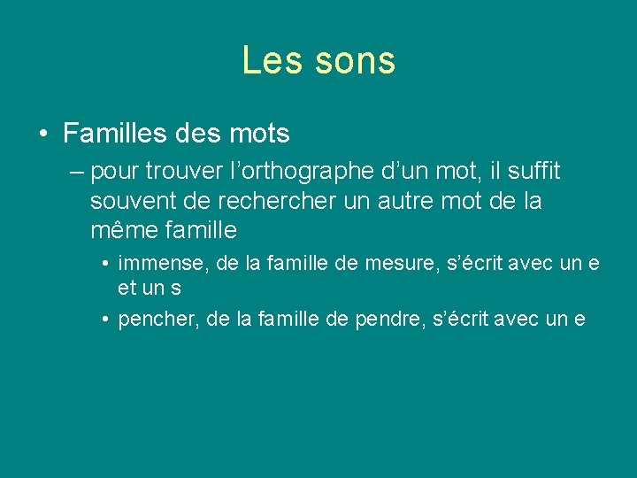 Les sons • Familles des mots – pour trouver l’orthographe d’un mot, il suffit Les sons • Familles des mots – pour trouver l’orthographe d’un mot, il suffit