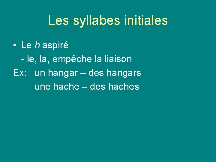 Les syllabes initiales • Le h aspiré - le, la, empêche la liaison Ex: Les syllabes initiales • Le h aspiré - le, la, empêche la liaison Ex: