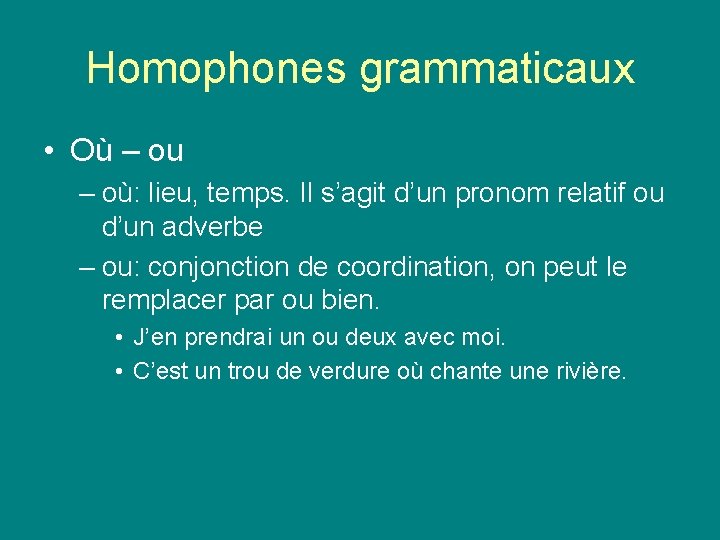 Homophones grammaticaux • Où – ou – où: lieu, temps. Il s’agit d’un pronom Homophones grammaticaux • Où – ou – où: lieu, temps. Il s’agit d’un pronom