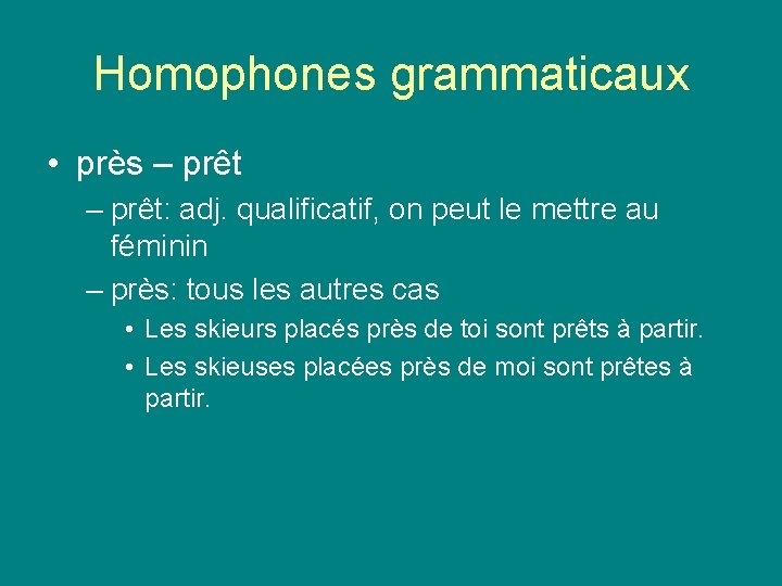 Homophones grammaticaux • près – prêt: adj. qualificatif, on peut le mettre au féminin Homophones grammaticaux • près – prêt: adj. qualificatif, on peut le mettre au féminin