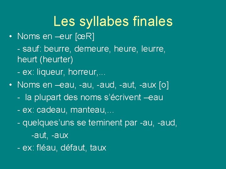 Les syllabes finales • Noms en –eur [œR] - sauf: beurre, demeure, heure, leurre,