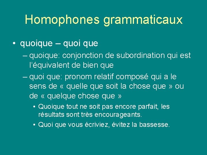 Homophones grammaticaux • quoique – quoique: conjonction de subordination qui est l’équivalent de bien Homophones grammaticaux • quoique – quoique: conjonction de subordination qui est l’équivalent de bien