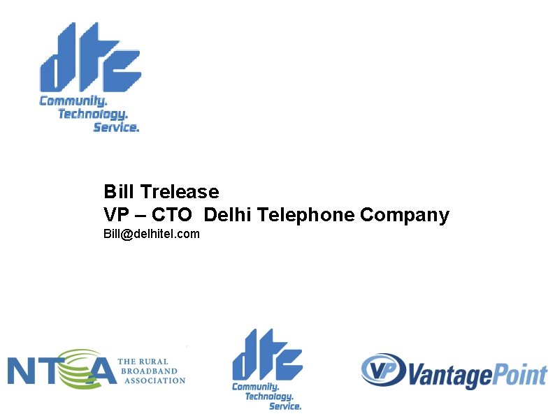 Bill Trelease VP – CTO Delhi Telephone Company Bill@delhitel. com 