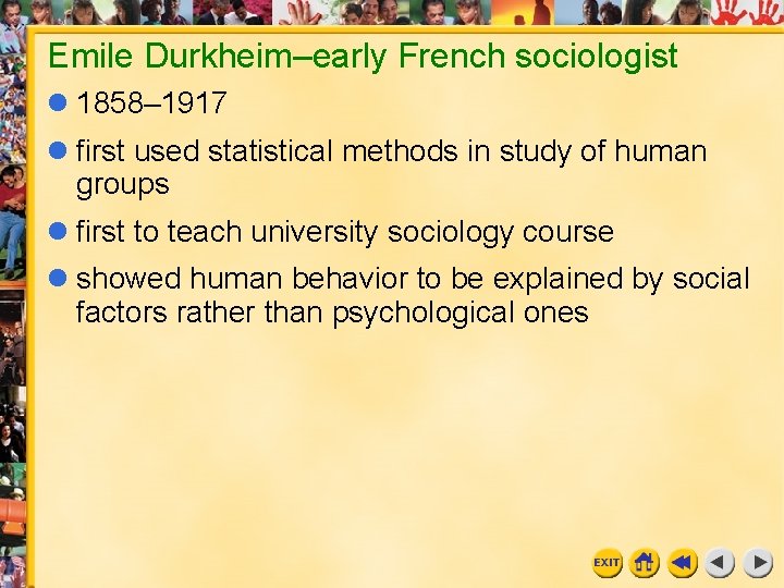 Emile Durkheim–early French sociologist 1858– 1917 first used statistical methods in study of human