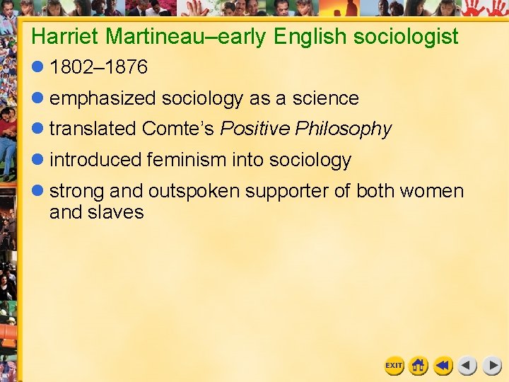 Harriet Martineau–early English sociologist 1802– 1876 emphasized sociology as a science translated Comte’s Positive