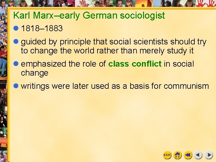 Karl Marx–early German sociologist 1818– 1883 guided by principle that social scientists should try