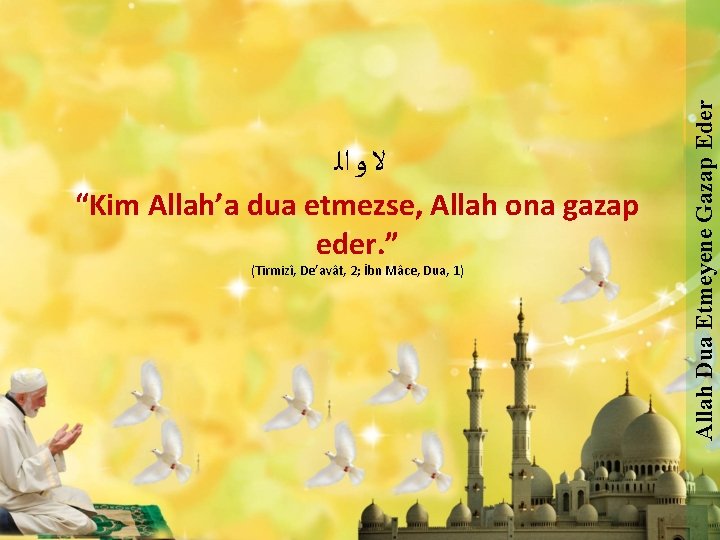 “Kim Allah’a dua etmezse, Allah ona gazap eder. ” (Tirmizî, De’avât, 2; İbn Mâce,