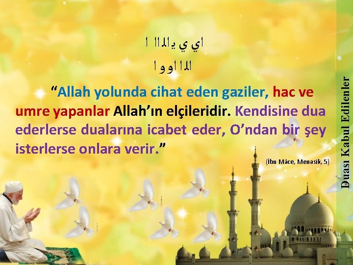 “Allah yolunda cihat eden gaziler, hac ve umre yapanlar Allah’ın elçileridir. Kendisine dua ederlerse