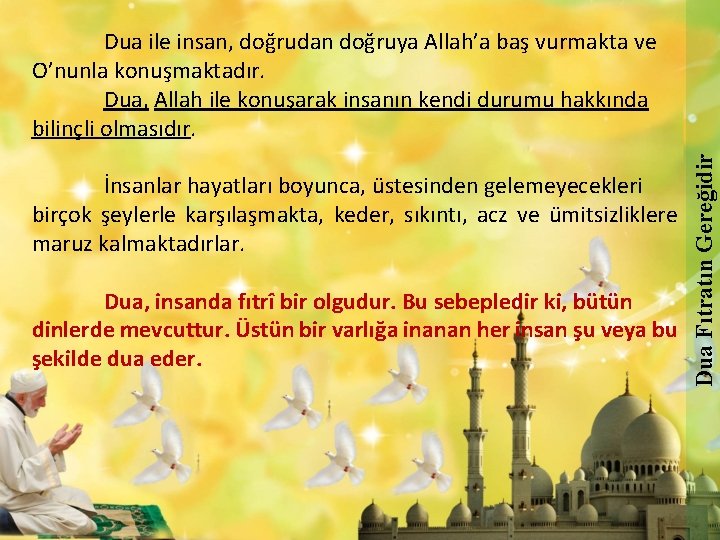 Dua, insanda fıtrî bir olgudur. Bu sebepledir ki, bütün dinlerde mevcuttur. Üstün bir varlığa