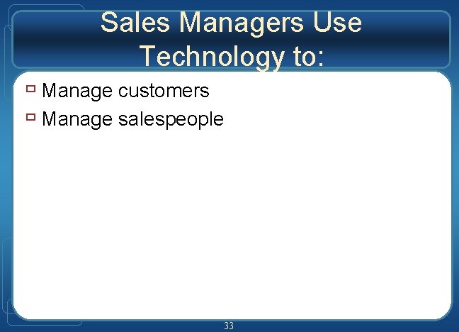 Sales Managers Use Technology to: ù Manage customers ù Manage salespeople 33 
