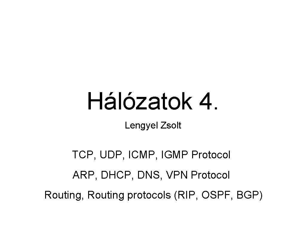 Hálózatok 4. Lengyel Zsolt TCP, UDP, ICMP, IGMP Protocol ARP, DHCP, DNS, VPN Protocol