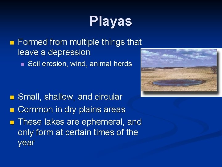 Playas n Formed from multiple things that leave a depression n n Soil erosion,