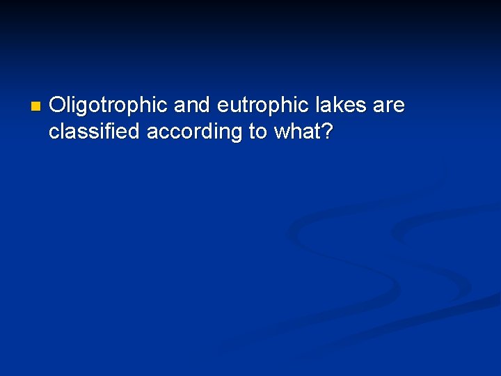 n Oligotrophic and eutrophic lakes are classified according to what? 