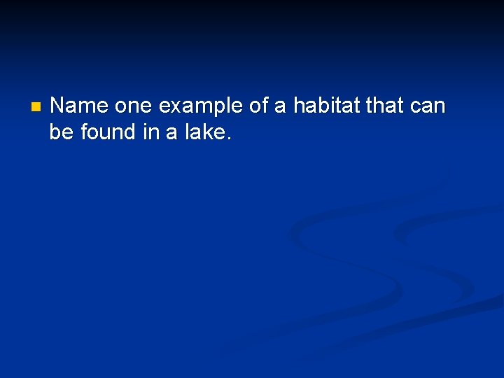 n Name one example of a habitat that can be found in a lake.