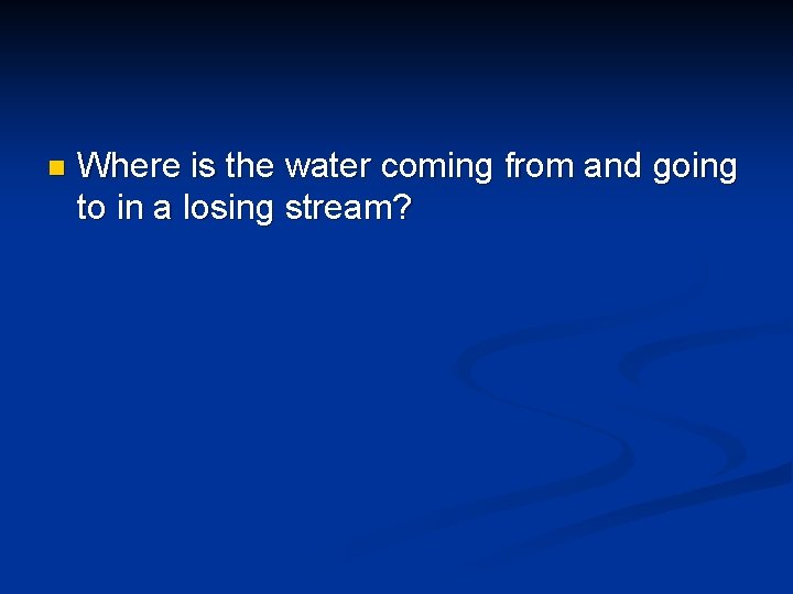 n Where is the water coming from and going to in a losing stream?