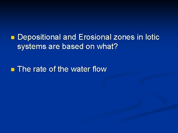 n Depositional and Erosional zones in lotic systems are based on what? n The