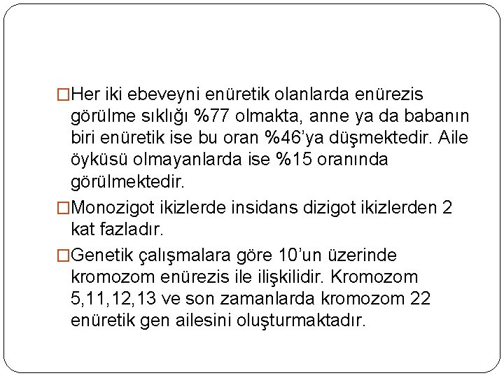 �Her iki ebeveyni enüretik olanlarda enürezis görülme sıklığı %77 olmakta, anne ya da babanın