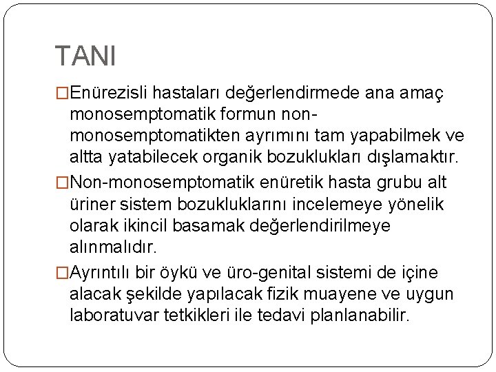 TANI �Enürezisli hastaları değerlendirmede ana amaç monosemptomatik formun nonmonosemptomatikten ayrımını tam yapabilmek ve altta