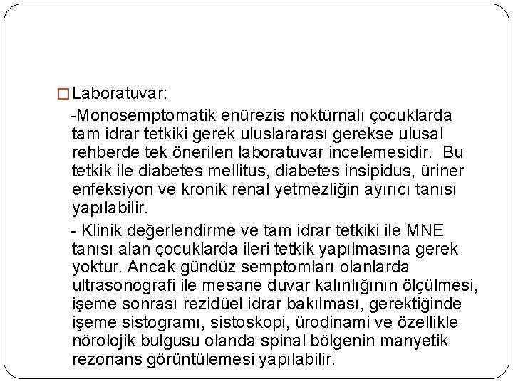 � Laboratuvar: -Monosemptomatik enürezis noktürnalı çocuklarda tam idrar tetkiki gerek uluslararası gerekse ulusal rehberde