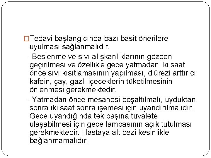 �Tedavi başlangıcında bazı basit önerilere uyulması sağlanmalıdır. - Beslenme ve sıvı alışkanlıklarının gözden geçirilmesi