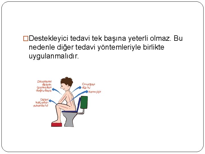 �Destekleyici tedavi tek başına yeterli olmaz. Bu nedenle diğer tedavi yöntemleriyle birlikte uygulanmalıdır. 