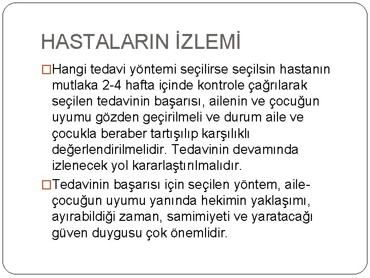 HASTALARIN İZLEMİ �Hangi tedavi yöntemi seçilirse seçilsin hastanın mutlaka 2 -4 hafta içinde kontrole