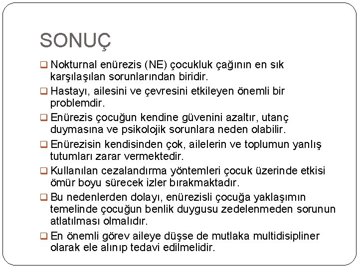 SONUÇ q Nokturnal enürezis (NE) çocukluk çağının en sık karşılan sorunlarından biridir. q Hastayı,