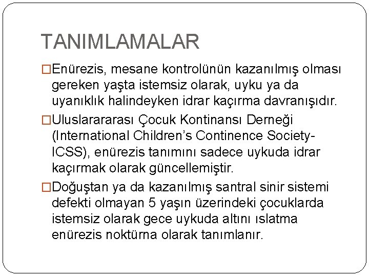 TANIMLAMALAR �Enürezis, mesane kontrolünün kazanılmış olması gereken yaşta istemsiz olarak, uyku ya da uyanıklık