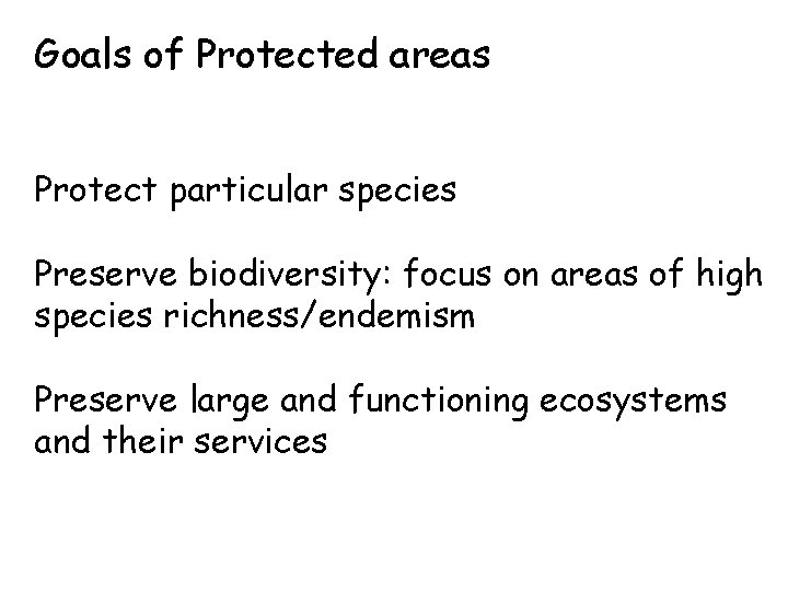 Goals of Protected areas Protect particular species Preserve biodiversity: focus on areas of high