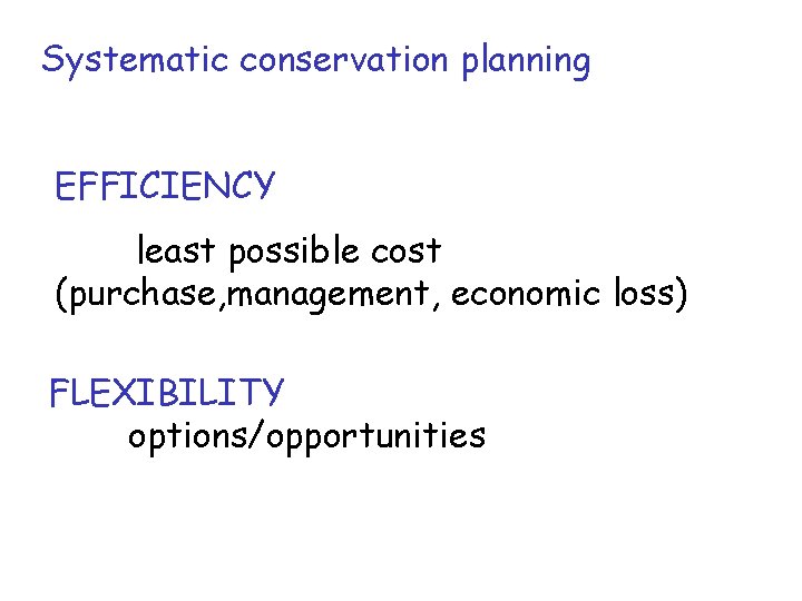 Systematic conservation planning EFFICIENCY least possible cost (purchase, management, economic loss) FLEXIBILITY options/opportunities 