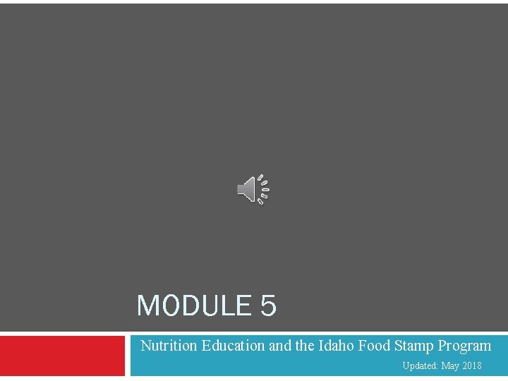 MODULE 5 Nutrition Education and the Idaho Food Stamp Program Updated: May 2018 